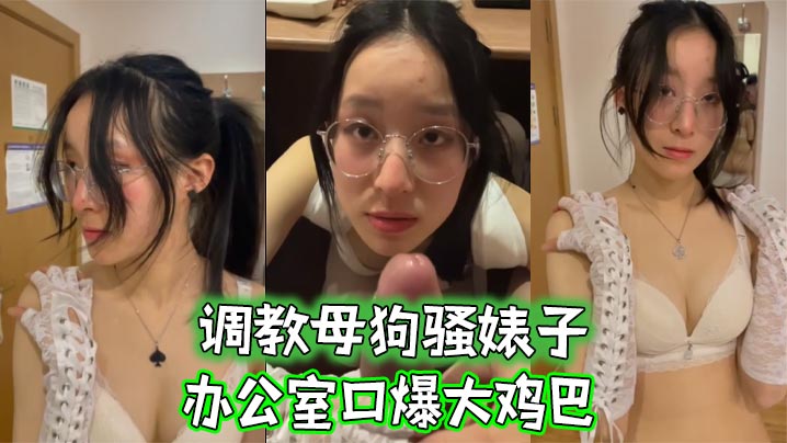 调教母狗骚婊子办公室口爆大鸡巴.
